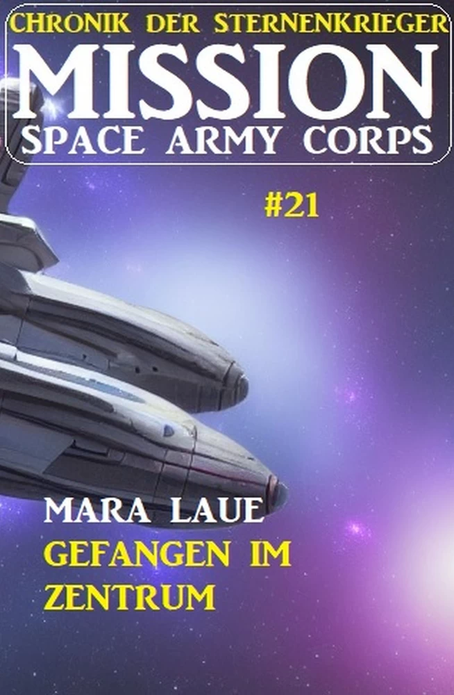 Titel: ​Mission Space Army Corps 21: Gefangen im Zentrum: Chronik der Sternenkrieger