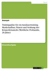 Titel: Trainingsplan für ein Ausdauertraining. Muskelaufbau, Fitness und Senkung des Körperfettanteils (Weibliche Probandin, 20 Jahre)