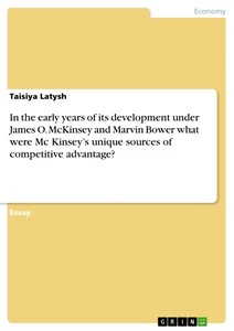 Titel: In the early years of its development under James O. McKinsey and Marvin Bower what were Mc Kinsey’s unique sources of competitive advantage?