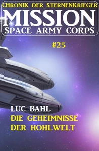 Titel: Mission Space Army Corps 25: ​Die Geheimnisse der Hohlwelt: Chronik der Sternenkrieger
