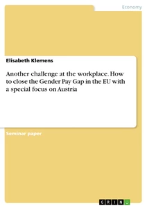 Titel: Another challenge at the workplace. How to close the Gender Pay Gap in the EU with a special focus on Austria