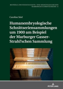 Title: Humanembryologische Schnittseriensammlungen um 1900 am Beispiel der Marburger Gasser-Strahl’schen Sammlung