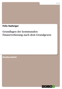 Titel: Grundlagen der kommunalen Finanzverfassung nach dem Grundgesetz