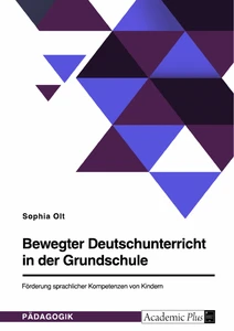 Titel: Bewegter Deutschunterricht in der Grundschule. Förderung sprachlicher Kompetenzen von Kindern