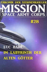 Titel: Mission Space Army Corps 28: Im Labyrinth der Alten Götter: Chronik der Sternenkrieger