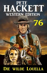 Titel: Die wilde Louella: Pete Hackett Western Edition 76
