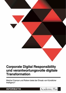 Título: Corporate Digital Responsibility und verantwortungsvolle digitale Transformation. Welche Chancen und Risiken bietet der Einsatz von Künstlicher Intelligenz?