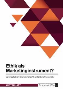 Título: Ethik als Marketinginstrument? Vereinbarkeit von Unternehmensethik und Unternehmenserfolg