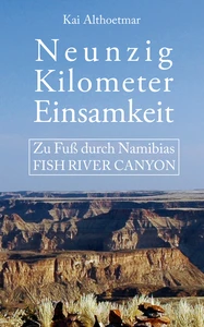 Titel: Neunzig Kilometer Einsamkeit. Zu Fuß durch Namibias Fish River Canyon