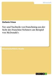 Title: Vor- und Nachteile von Franchising aus der Sicht des Franchise-Nehmers am Beispiel von McDonald’s