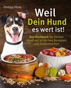 Titel: Weil Dein Hund es wert ist! Das Kochbuch für Deinen Hund mit einfachen Rezepten zum Selbermachen
