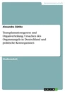 Titel: Transplantationsgesetz und Organverteilung. Ursachen des Organmangels in Deutschland und politische Konsequenzen