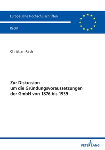 Titel: Zur Diskussion um die Gründungsvoraussetzungen der GmbH von 1876 bis 1939