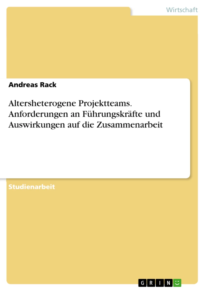 Titre: Altersheterogene Projektteams. Anforderungen an Führungskräfte und Auswirkungen auf die Zusammenarbeit