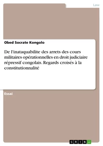 Titel: De l'inataquabilite des arrets des cours militaires opérationnelles en droit judiciaire répressif congolais. Regards croisés à la constitutionnalité