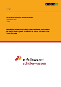 Titel: Jugendverbandsarbeit und der Bund der Deutschen Katholischen Jugend. Rechtliche Basis, Historie und Finanzierung
