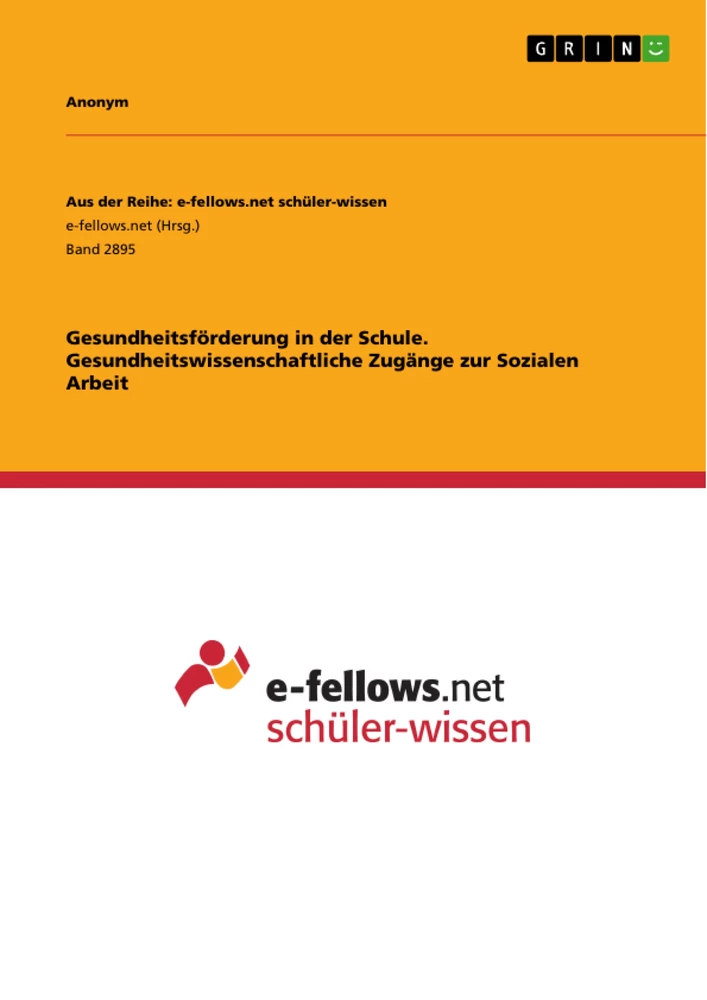 Title: Gesundheitsförderung in der Schule. Gesundheitswissenschaftliche Zugänge zur Sozialen Arbeit