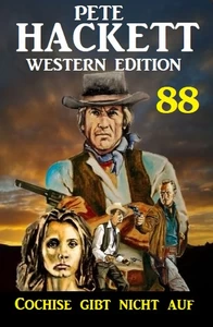 Titel: Cochise gibt nicht auf: Pete Hackett Western Edition 88