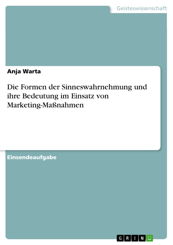 Titel: Die Formen der Sinneswahrnehmung und ihre Bedeutung im Einsatz von Marketing-Maßnahmen