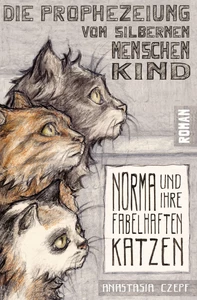 Titel: Die Prophezeiung vom Silbernen Menschenkind: Norma und ihre fabelhaften Katzen