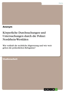 Titel: Körperliche Durchsuchungen und Untersuchungen durch die Polizei Nordrhein-Westfalen