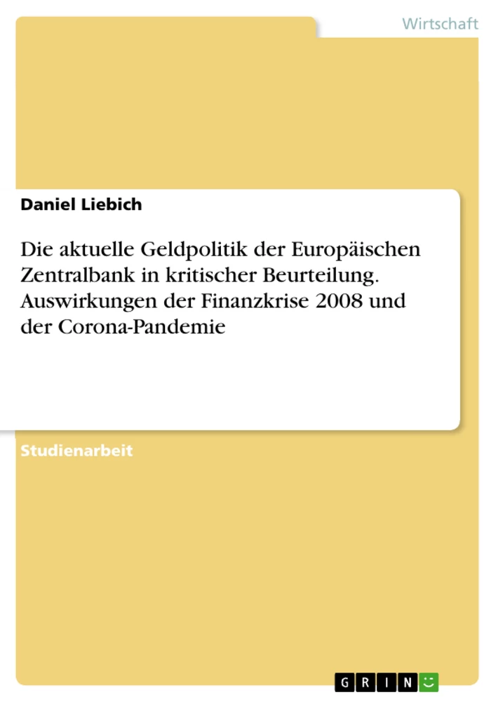 Title: Die aktuelle Geldpolitik der Europäischen Zentralbank in kritischer Beurteilung. Auswirkungen der Finanzkrise 2008 und der Corona-Pandemie