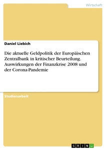Titel: Die aktuelle Geldpolitik der Europäischen Zentralbank in kritischer Beurteilung. Auswirkungen der Finanzkrise 2008 und der Corona-Pandemie