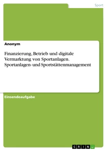 Titre: Finanzierung, Betrieb und digitale Vermarktung von Sportanlagen. Sportanlagen- und Sportstättenmanagement