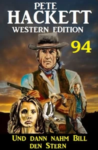 Titel: Und dann nahm Bill den Stern: Pete Hackett Western Edition 94