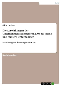 Titel: Die Auswirkungen der Unternehmensteuerreform 2008 auf kleine und mittlere Unternehmen