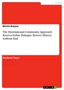 Titel: The International Community Approach Kosovo-Serbia Dialogue. Kosovo History without End