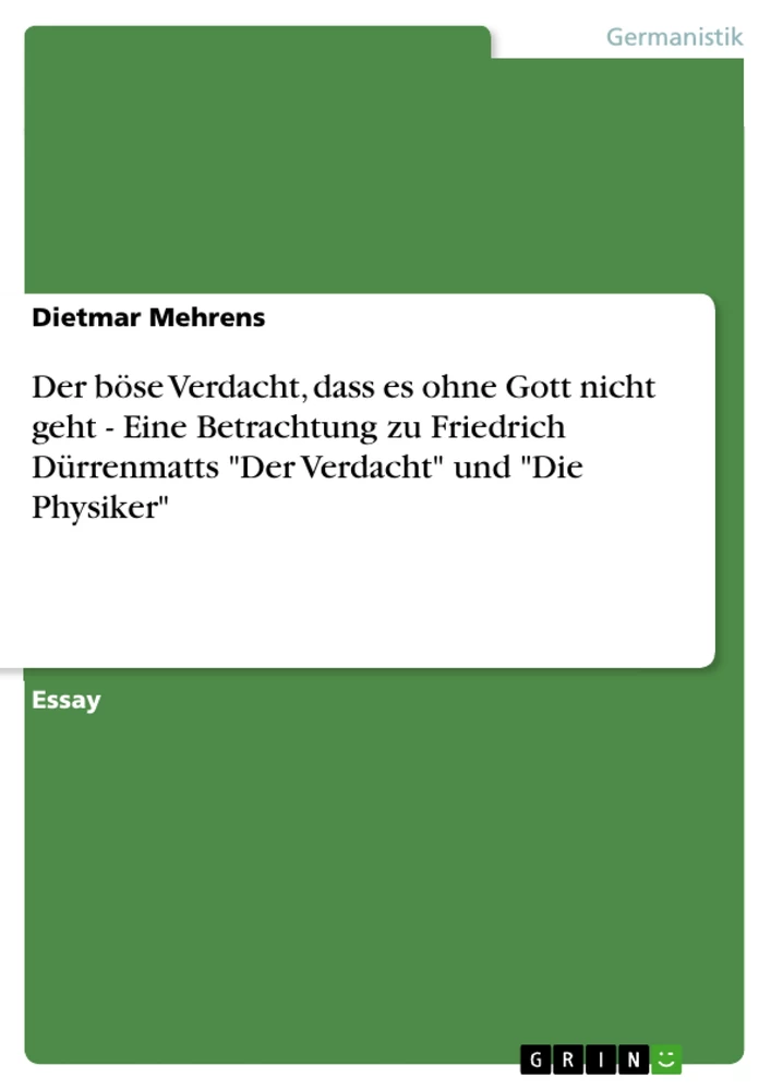 Titel: Der böse Verdacht, dass es ohne Gott nicht geht - Eine Betrachtung zu Friedrich Dürrenmatts "Der Verdacht" und "Die Physiker" 