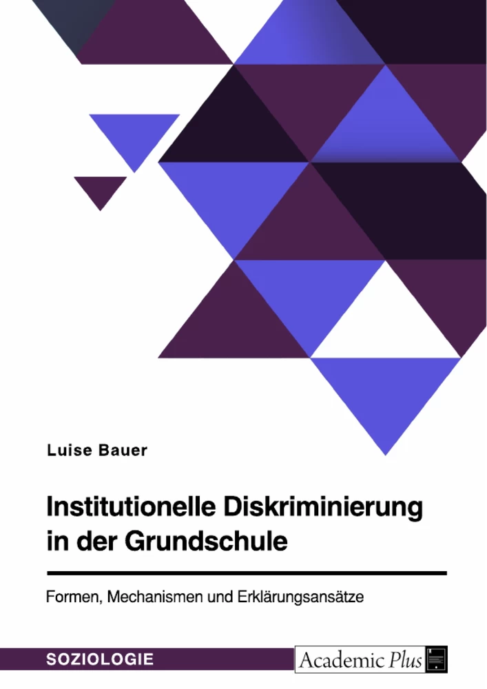 Titel: Institutionelle Diskriminierung in der Grundschule. Formen, Mechanismen und Erklärungsansätze