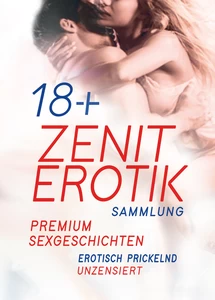 Titel: ZENIT EROTIK - Premium Sexgeschichten - Sammlung
