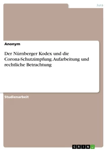 Titre: Der Nürnberger Kodex und die Corona-Schutzimpfung. Aufarbeitung und rechtliche Betrachtung