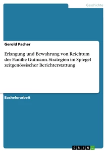 Título: Erlangung und Bewahrung von Reichtum der Familie Gutmann. Strategien im Spiegel zeitgenössischer Berichterstattung