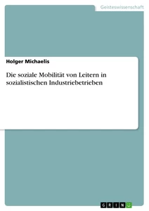 Title: Die soziale Mobilität von Leitern in  sozialistischen Industriebetrieben