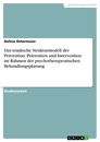 Titel: Das triadische Strukturmodell der Prävention. Prävention und Intervention im Rahmen der psychotherapeutischen Behandlungsplanung