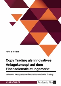 Titre: Copy Trading als innovatives Anlagekonzept auf dem Finanzdienstleistungsmarkt. Mehrwert, Akzeptanz und Potenziale von Social Trading