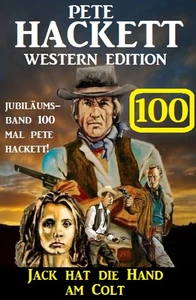 Titel: Jack hat die Hand am Colt: Pete Hackett Western Edition 100