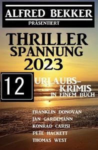 Titel: Thriller Spannung 2023: Alfred Bekker präsentiert 12 Urlaubs-Krimis auf 1400 Seiten
