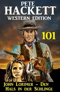 Titel: John Lorimer - Den Hals in der Schlinge: Pete Hackett Western Edition 101