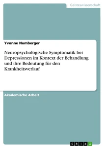 Título: Neuropsychologische Symptomatik bei Depressionen im Kontext der Behandlung und ihre Bedeutung für den Krankheitsverlauf