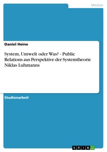Titre: System, Umwelt oder Was? - Public Relations aus Perspektive der Systemtheorie Niklas Luhmanns