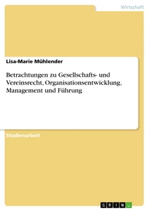 Titel: Betrachtungen zu Gesellschafts- und Vereinsrecht, Organisationsentwicklung, Management und Führung