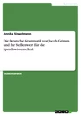 Título: Die Deutsche Grammatik von Jacob Grimm und ihr Stellenwert für die Sprachwissenschaft