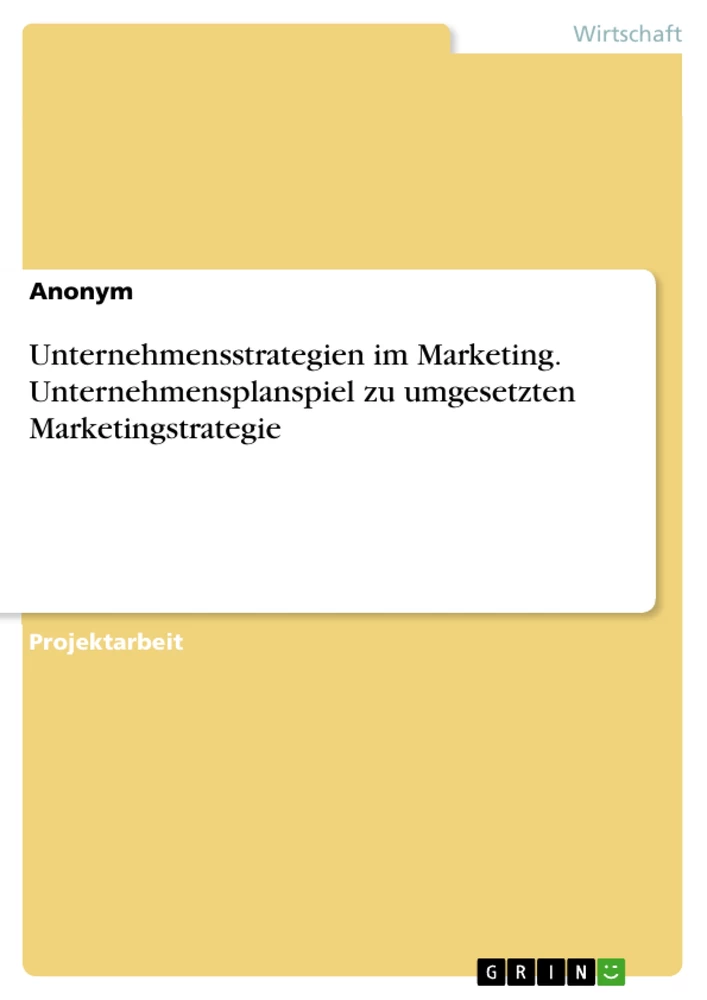 Titel: Unternehmensstrategien im Marketing. Unternehmensplanspiel zu umgesetzten Marketingstrategie