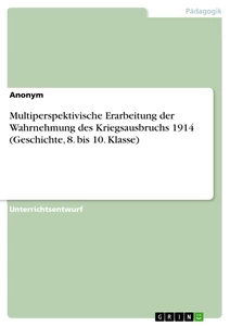 Titre: Multiperspektivische Erarbeitung der Wahrnehmung des Kriegsausbruchs 1914 (Geschichte, 8. bis 10. Klasse)