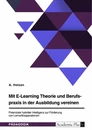 Title: Mit E-Learning Theorie und Berufspraxis in der Ausbildung vereinen. Potenziale hybrider Intelligenz zur Förderung von Lernortkooperationen