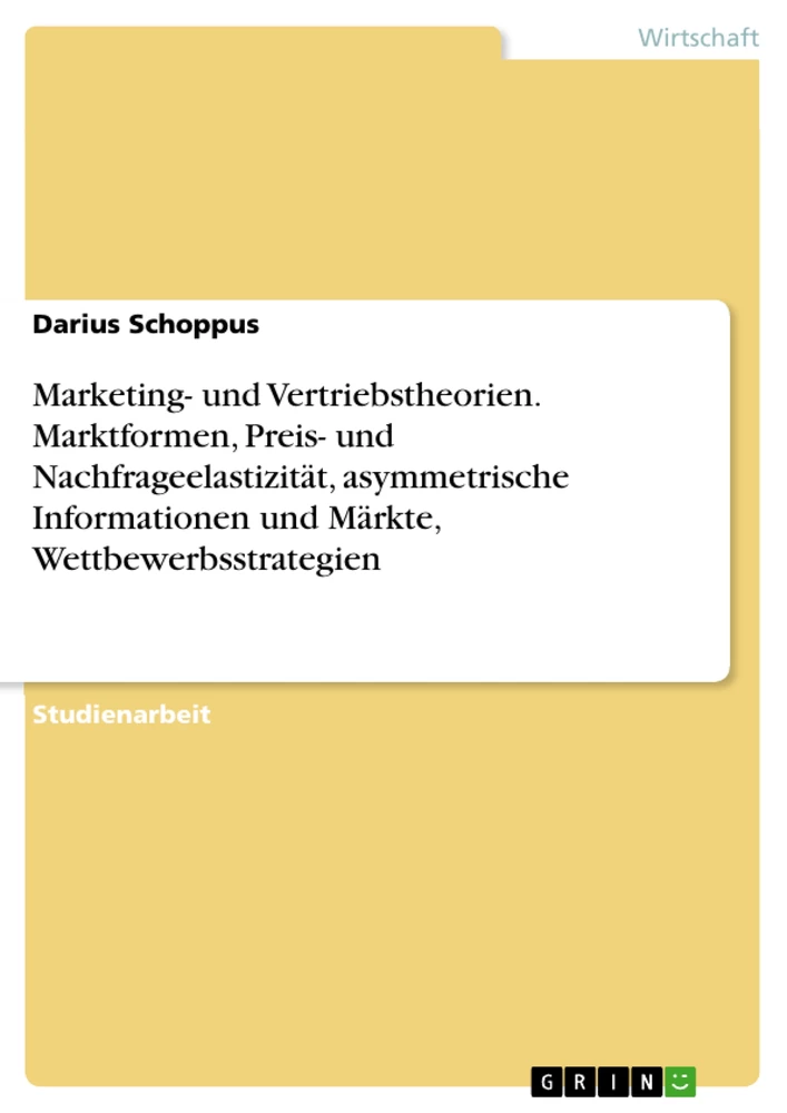 Title: Marketing- und Vertriebstheorien. Marktformen, Preis- und Nachfrageelastizität, asymmetrische Informationen und Märkte, Wettbewerbsstrategien